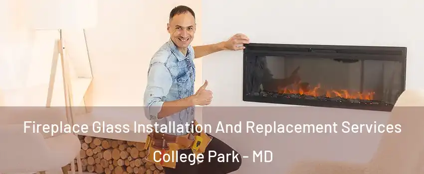  Fireplace Glass Installation And Replacement Services College Park - MD