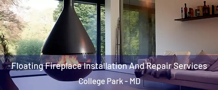 Floating Fireplace Installation And Repair Services College Park - MD