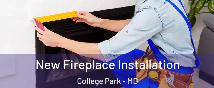  New Fireplace Installation College Park - MD