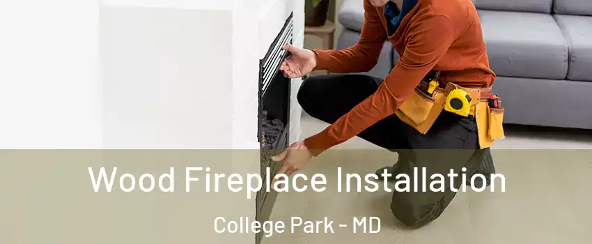 Wood Fireplace Installation College Park - MD